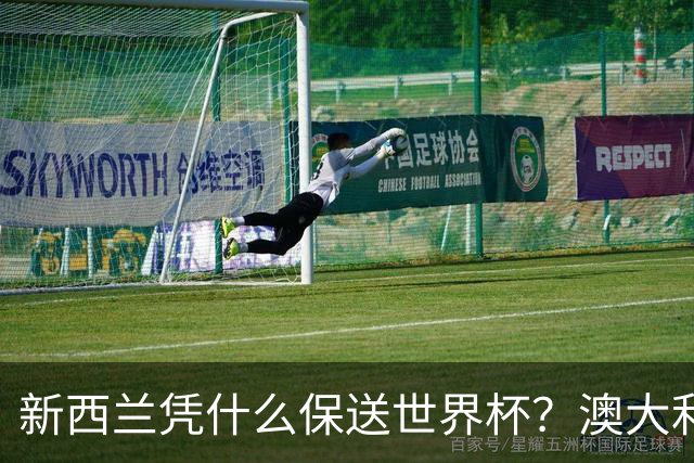 新西兰凭什么保送世界杯？澳大利亚凭什么还留亚洲？